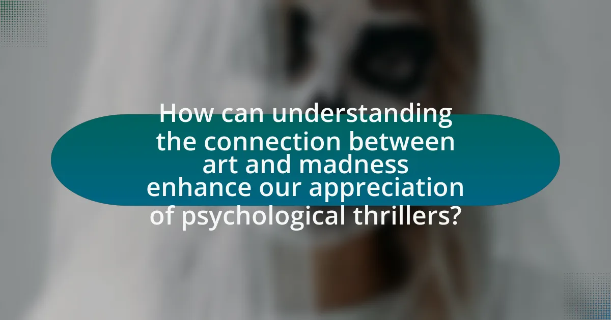 How can understanding the connection between art and madness enhance our appreciation of psychological thrillers?