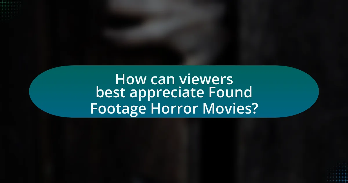 How can viewers best appreciate Found Footage Horror Movies?