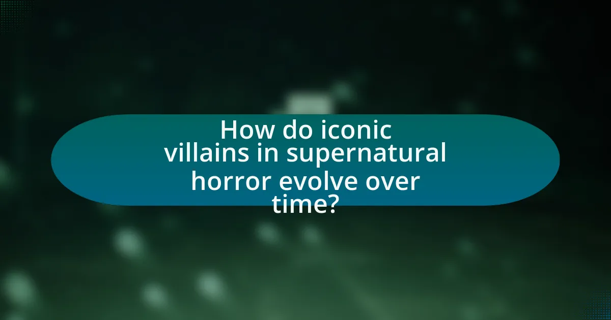 How do iconic villains in supernatural horror evolve over time?