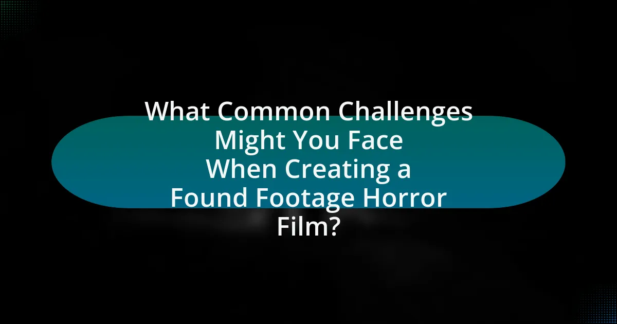 What Common Challenges Might You Face When Creating a Found Footage Horror Film?