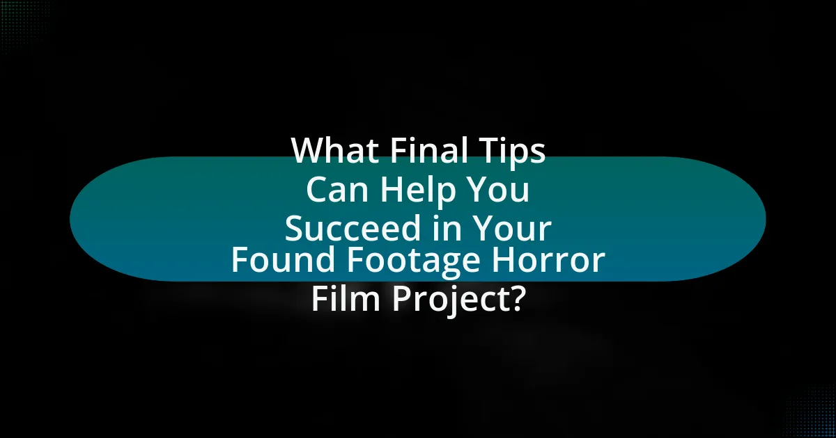 What Final Tips Can Help You Succeed in Your Found Footage Horror Film Project?