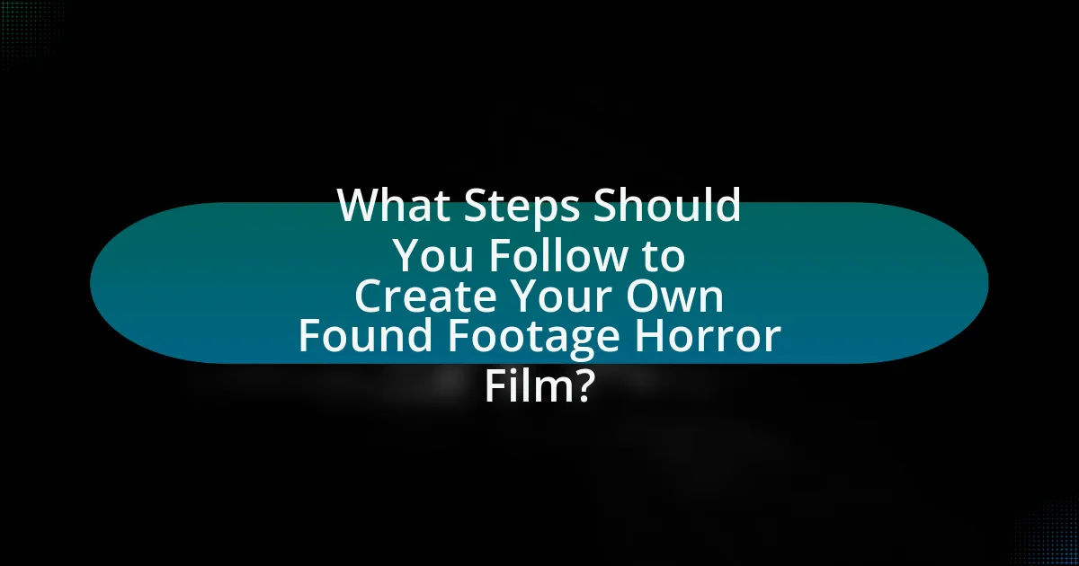 What Steps Should You Follow to Create Your Own Found Footage Horror Film?