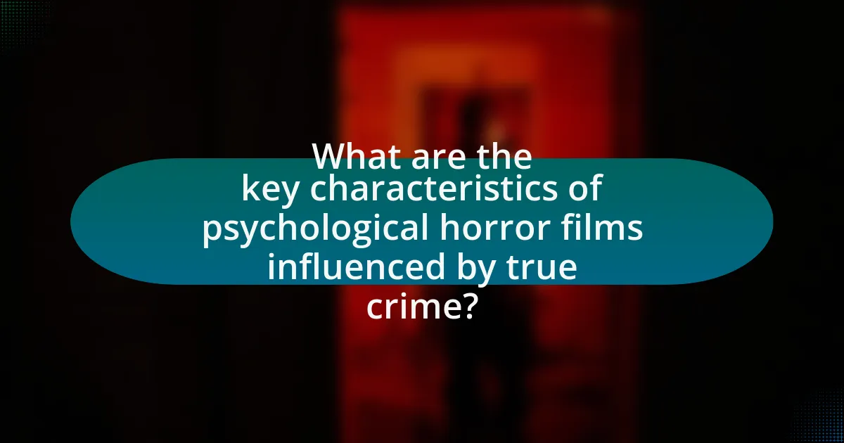 What are the key characteristics of psychological horror films influenced by true crime?