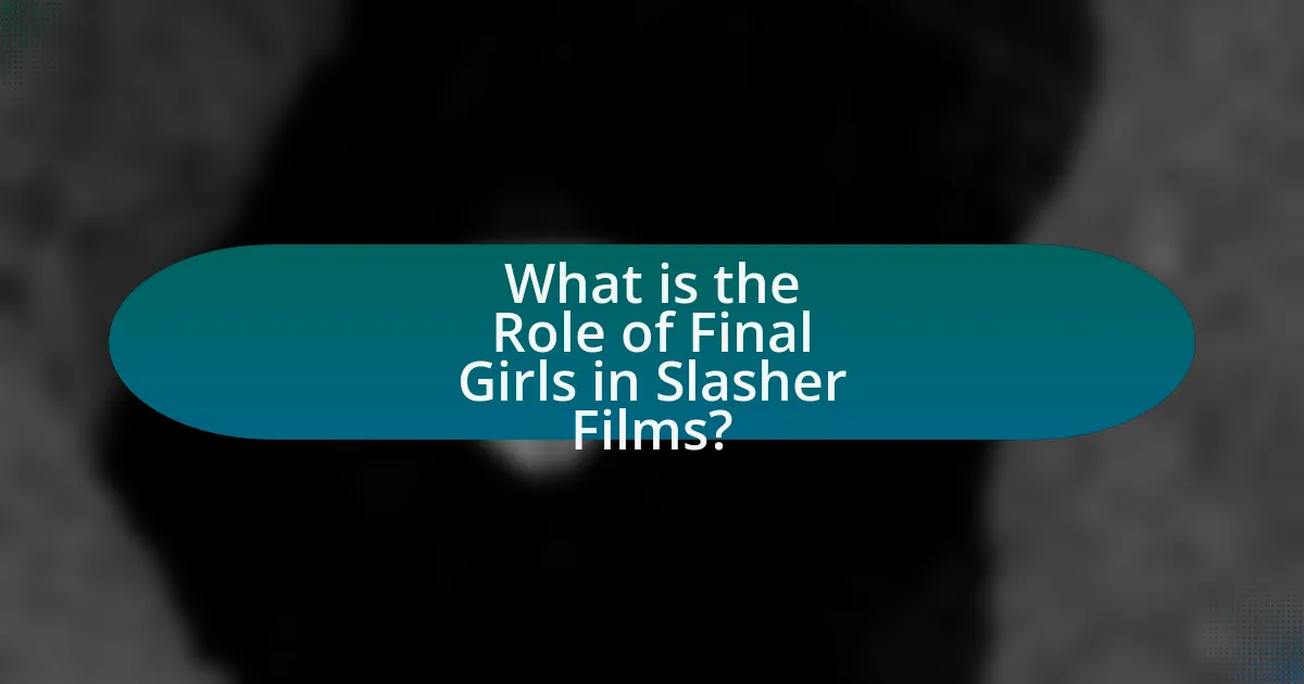 What is the Role of Final Girls in Slasher Films?
