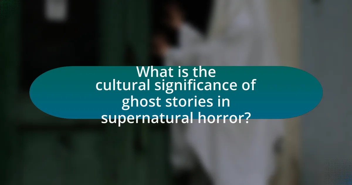 What is the cultural significance of ghost stories in supernatural horror?